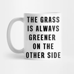 The grass is always greener on the other side Mug